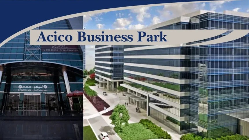 Acico Business Park: Location, Offices, Facilities, & Business Guide 2026